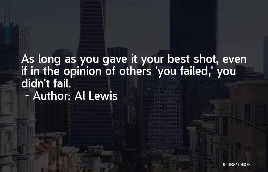 Al Lewis Quotes: As Long As You Gave It Your Best Shot, Even If In The Opinion Of Others 'you Failed,' You Didn't