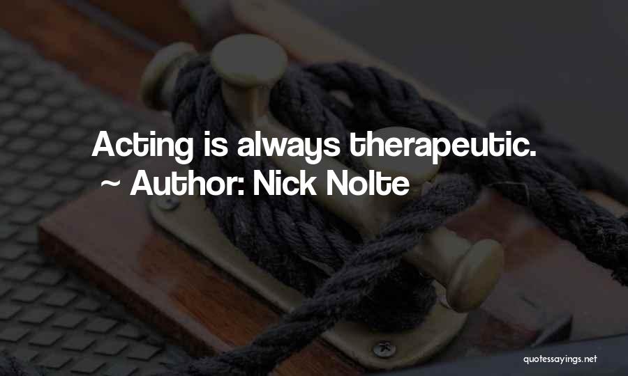 Nick Nolte Quotes: Acting Is Always Therapeutic.