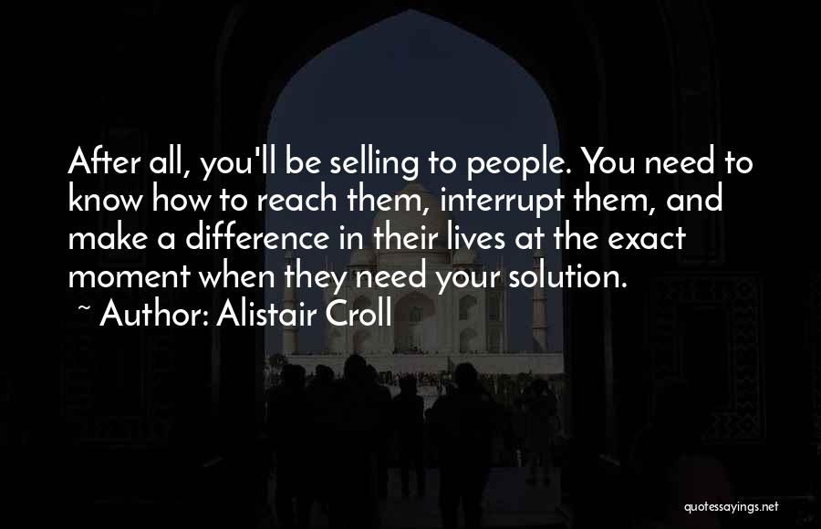 Alistair Croll Quotes: After All, You'll Be Selling To People. You Need To Know How To Reach Them, Interrupt Them, And Make A