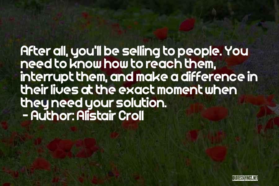 Alistair Croll Quotes: After All, You'll Be Selling To People. You Need To Know How To Reach Them, Interrupt Them, And Make A