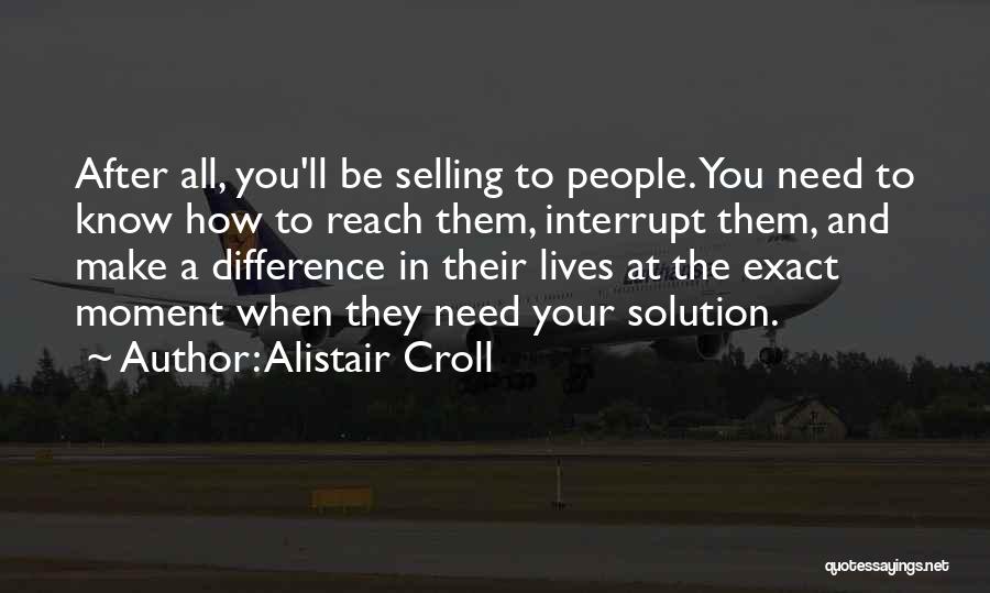 Alistair Croll Quotes: After All, You'll Be Selling To People. You Need To Know How To Reach Them, Interrupt Them, And Make A