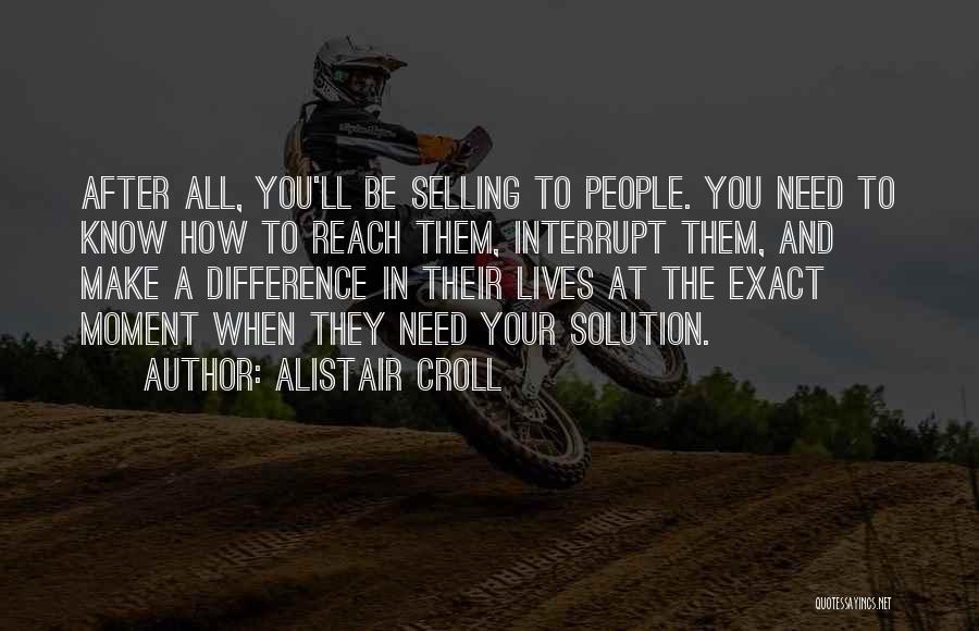 Alistair Croll Quotes: After All, You'll Be Selling To People. You Need To Know How To Reach Them, Interrupt Them, And Make A