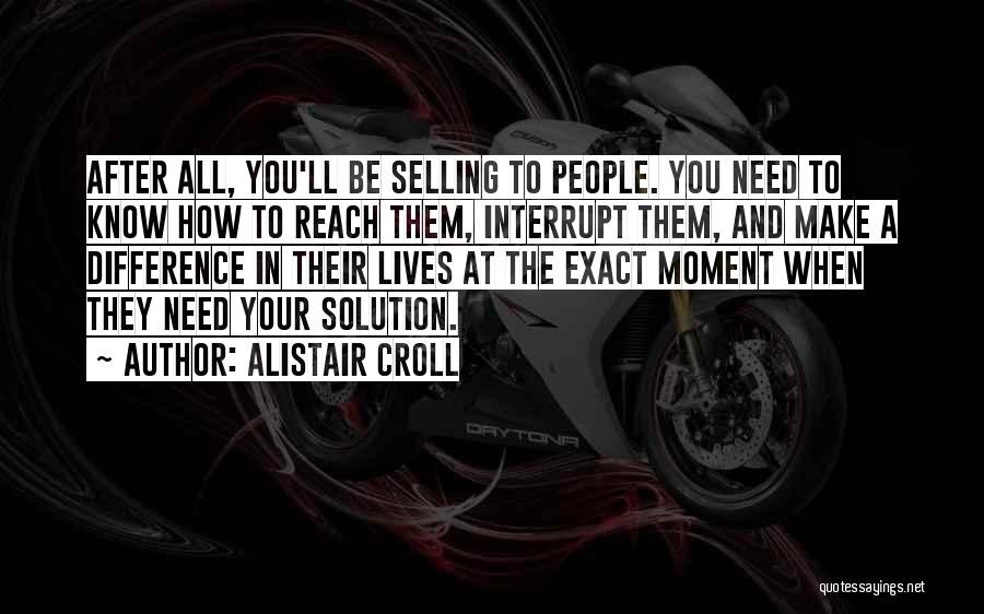 Alistair Croll Quotes: After All, You'll Be Selling To People. You Need To Know How To Reach Them, Interrupt Them, And Make A