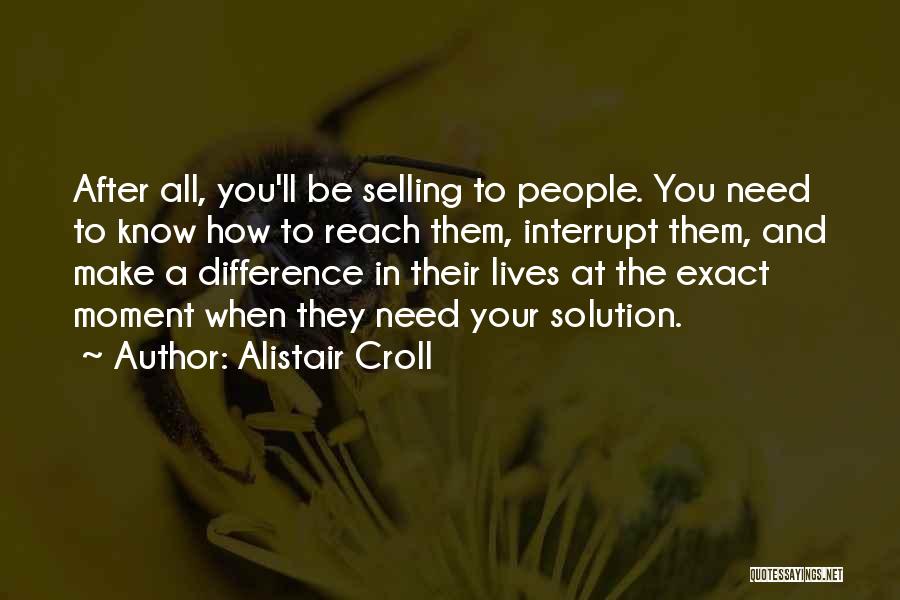 Alistair Croll Quotes: After All, You'll Be Selling To People. You Need To Know How To Reach Them, Interrupt Them, And Make A