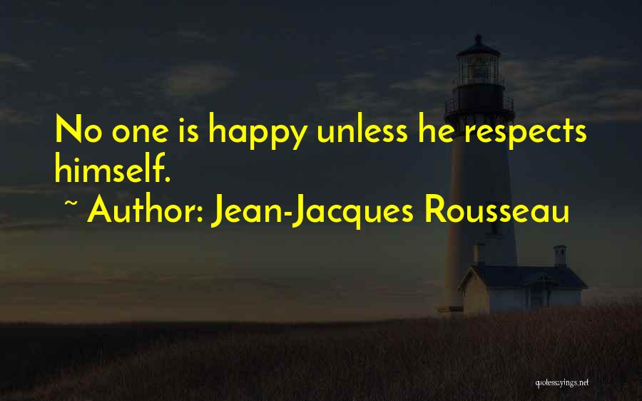 Jean-Jacques Rousseau Quotes: No One Is Happy Unless He Respects Himself.