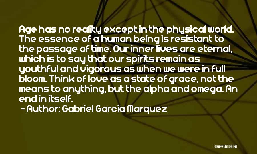 Gabriel Garcia Marquez Quotes: Age Has No Reality Except In The Physical World. The Essence Of A Human Being Is Resistant To The Passage