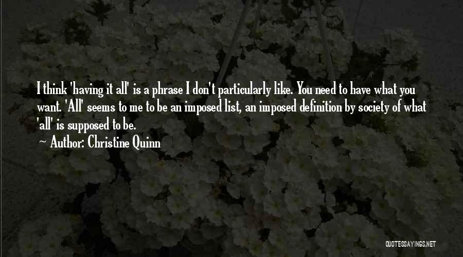 Christine Quinn Quotes: I Think 'having It All' Is A Phrase I Don't Particularly Like. You Need To Have What You Want. 'all'