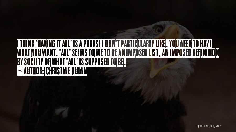 Christine Quinn Quotes: I Think 'having It All' Is A Phrase I Don't Particularly Like. You Need To Have What You Want. 'all'