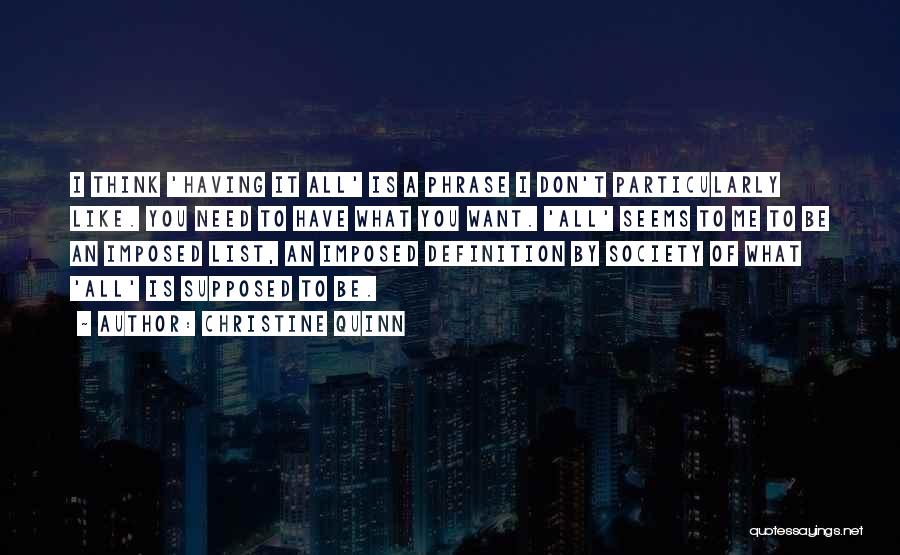 Christine Quinn Quotes: I Think 'having It All' Is A Phrase I Don't Particularly Like. You Need To Have What You Want. 'all'