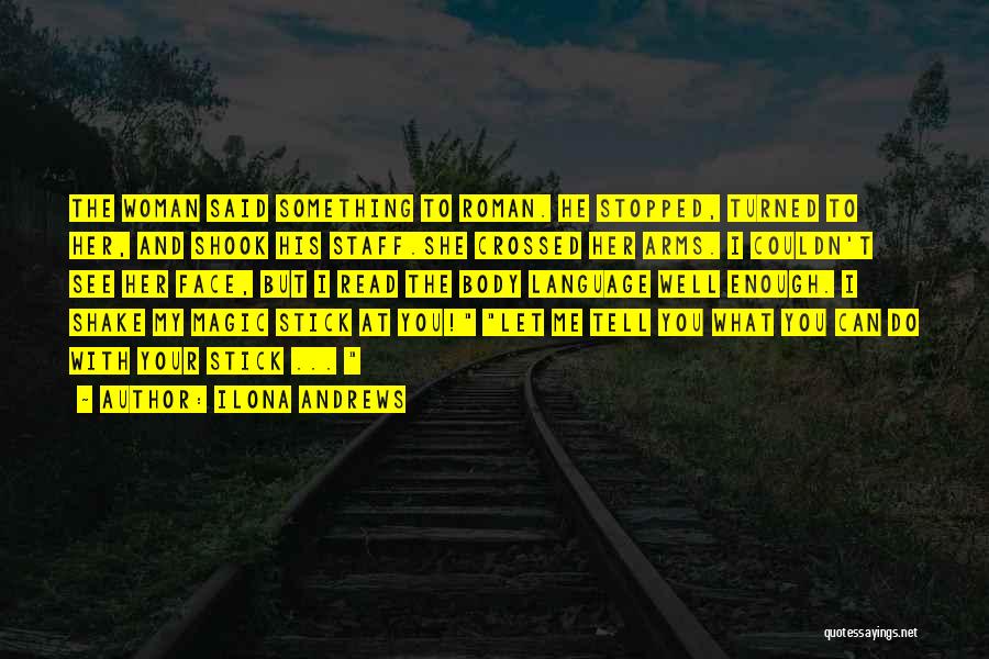 Ilona Andrews Quotes: The Woman Said Something To Roman. He Stopped, Turned To Her, And Shook His Staff.she Crossed Her Arms. I Couldn't