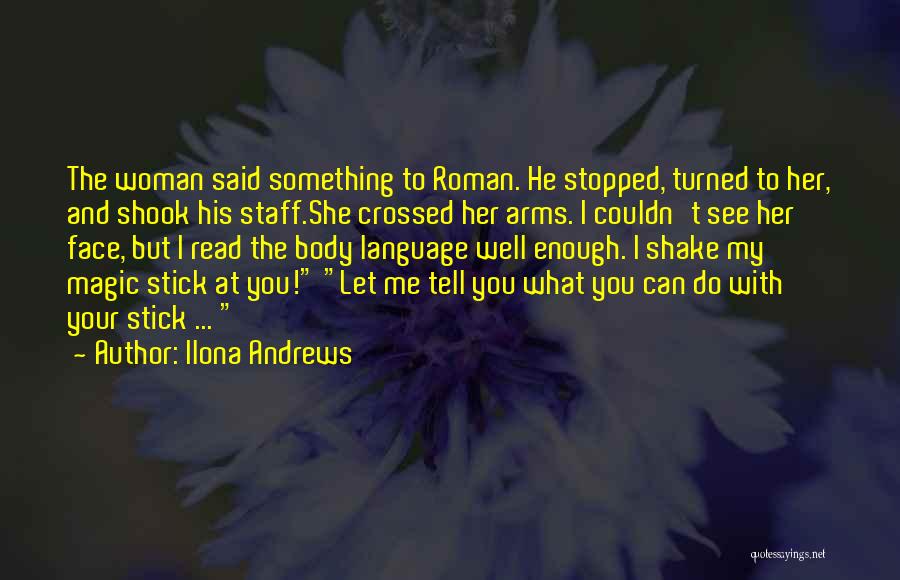 Ilona Andrews Quotes: The Woman Said Something To Roman. He Stopped, Turned To Her, And Shook His Staff.she Crossed Her Arms. I Couldn't