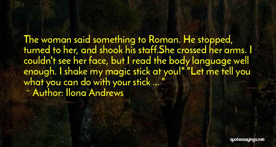 Ilona Andrews Quotes: The Woman Said Something To Roman. He Stopped, Turned To Her, And Shook His Staff.she Crossed Her Arms. I Couldn't