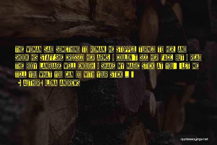 Ilona Andrews Quotes: The Woman Said Something To Roman. He Stopped, Turned To Her, And Shook His Staff.she Crossed Her Arms. I Couldn't