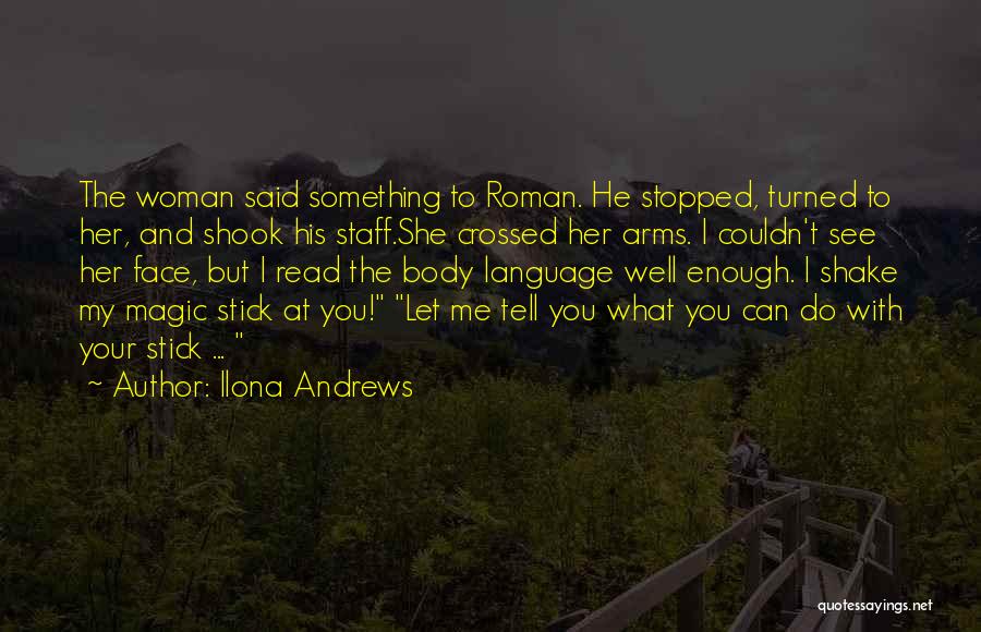 Ilona Andrews Quotes: The Woman Said Something To Roman. He Stopped, Turned To Her, And Shook His Staff.she Crossed Her Arms. I Couldn't