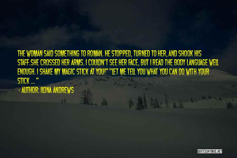 Ilona Andrews Quotes: The Woman Said Something To Roman. He Stopped, Turned To Her, And Shook His Staff.she Crossed Her Arms. I Couldn't