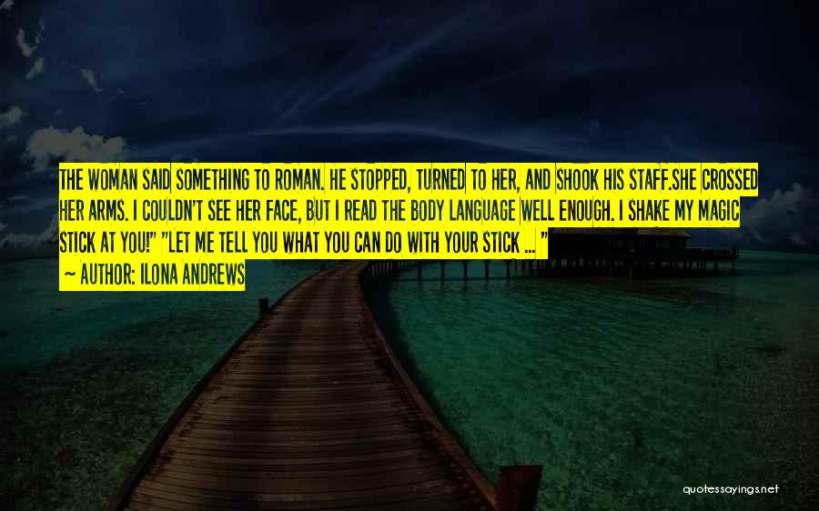 Ilona Andrews Quotes: The Woman Said Something To Roman. He Stopped, Turned To Her, And Shook His Staff.she Crossed Her Arms. I Couldn't