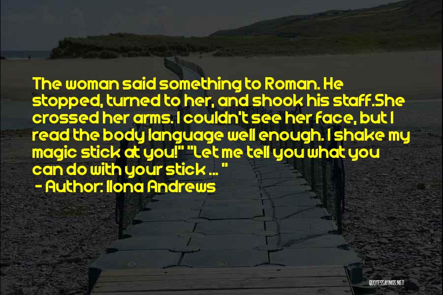 Ilona Andrews Quotes: The Woman Said Something To Roman. He Stopped, Turned To Her, And Shook His Staff.she Crossed Her Arms. I Couldn't