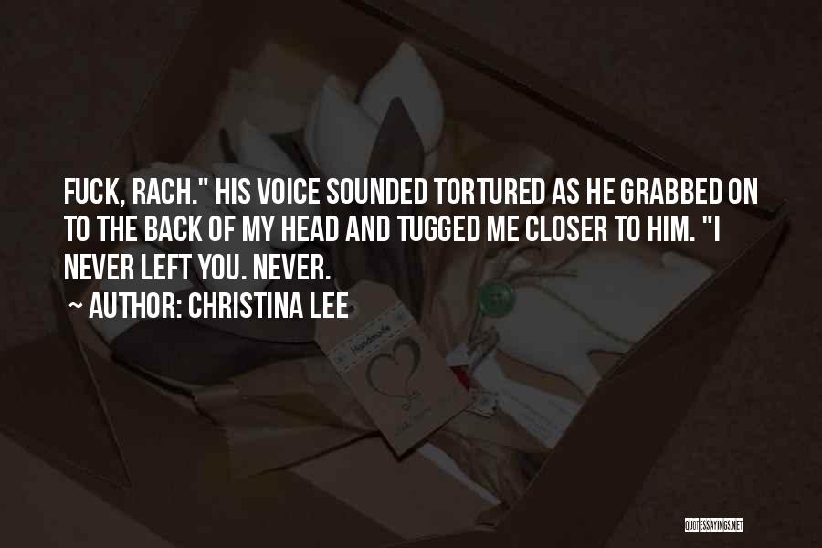 Christina Lee Quotes: Fuck, Rach. His Voice Sounded Tortured As He Grabbed On To The Back Of My Head And Tugged Me Closer