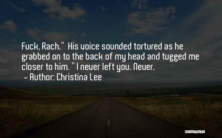 Christina Lee Quotes: Fuck, Rach. His Voice Sounded Tortured As He Grabbed On To The Back Of My Head And Tugged Me Closer