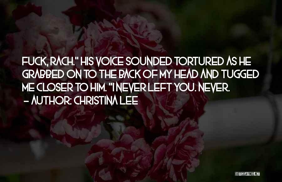 Christina Lee Quotes: Fuck, Rach. His Voice Sounded Tortured As He Grabbed On To The Back Of My Head And Tugged Me Closer