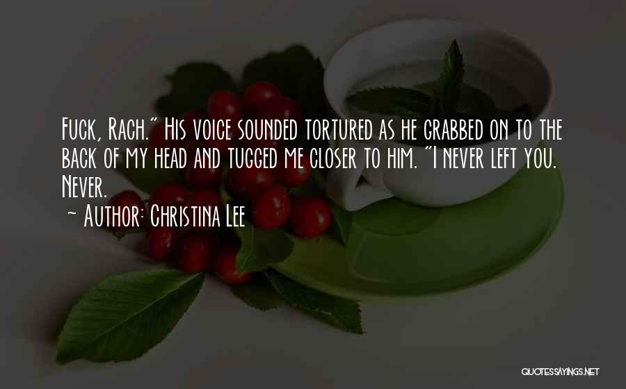 Christina Lee Quotes: Fuck, Rach. His Voice Sounded Tortured As He Grabbed On To The Back Of My Head And Tugged Me Closer