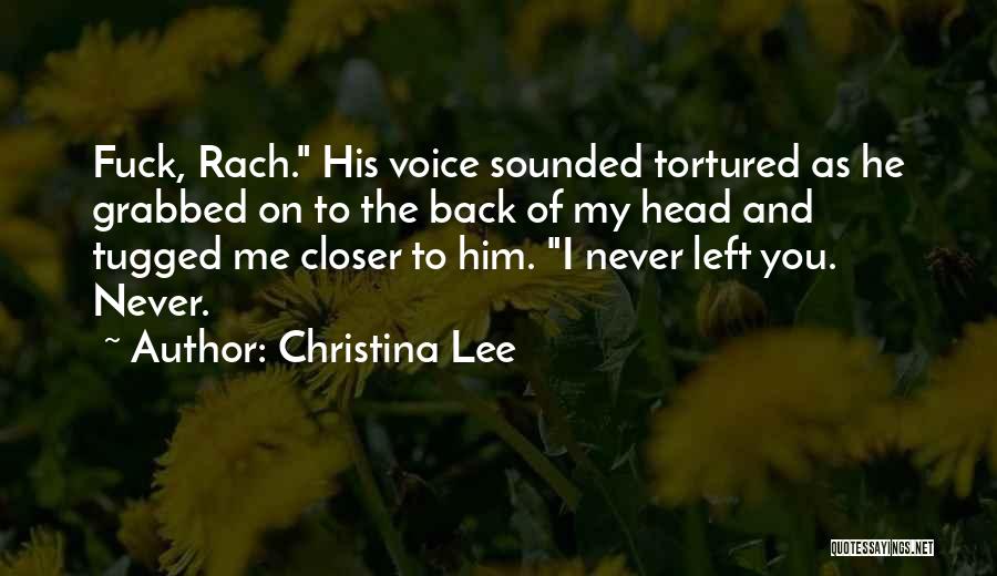 Christina Lee Quotes: Fuck, Rach. His Voice Sounded Tortured As He Grabbed On To The Back Of My Head And Tugged Me Closer