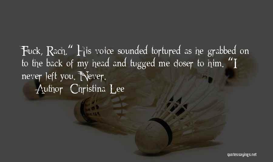 Christina Lee Quotes: Fuck, Rach. His Voice Sounded Tortured As He Grabbed On To The Back Of My Head And Tugged Me Closer