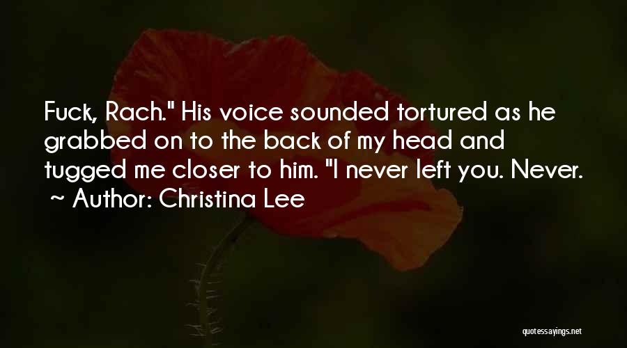Christina Lee Quotes: Fuck, Rach. His Voice Sounded Tortured As He Grabbed On To The Back Of My Head And Tugged Me Closer