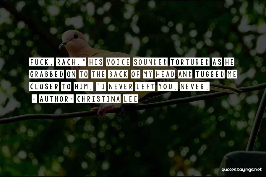 Christina Lee Quotes: Fuck, Rach. His Voice Sounded Tortured As He Grabbed On To The Back Of My Head And Tugged Me Closer