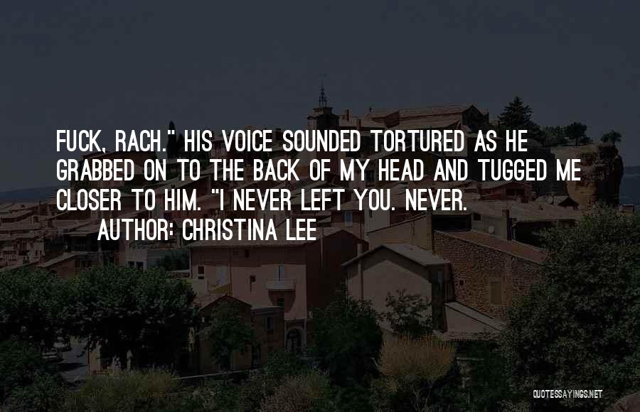 Christina Lee Quotes: Fuck, Rach. His Voice Sounded Tortured As He Grabbed On To The Back Of My Head And Tugged Me Closer