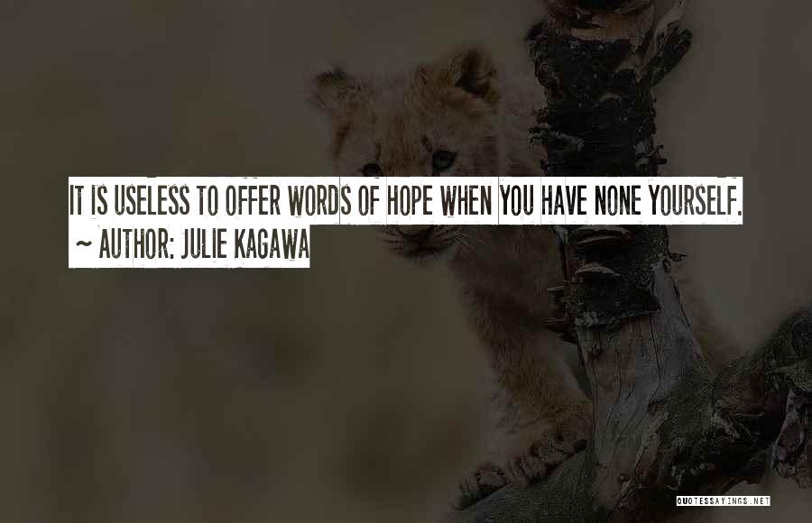 Julie Kagawa Quotes: It Is Useless To Offer Words Of Hope When You Have None Yourself.