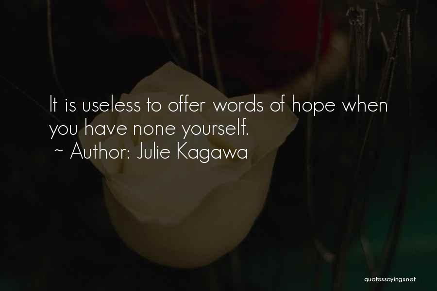 Julie Kagawa Quotes: It Is Useless To Offer Words Of Hope When You Have None Yourself.