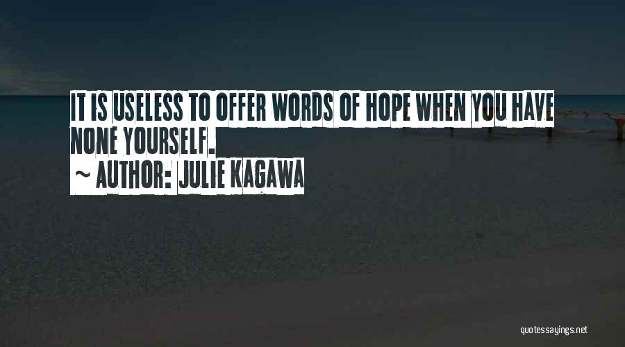 Julie Kagawa Quotes: It Is Useless To Offer Words Of Hope When You Have None Yourself.