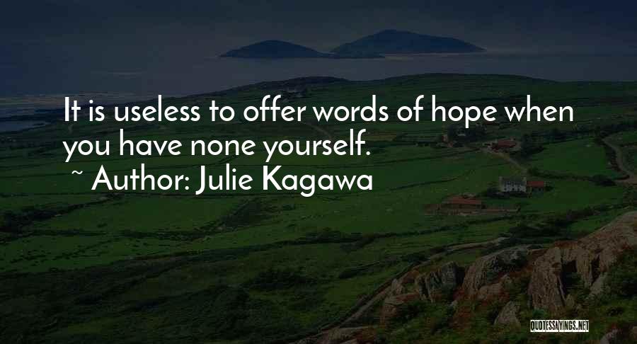 Julie Kagawa Quotes: It Is Useless To Offer Words Of Hope When You Have None Yourself.