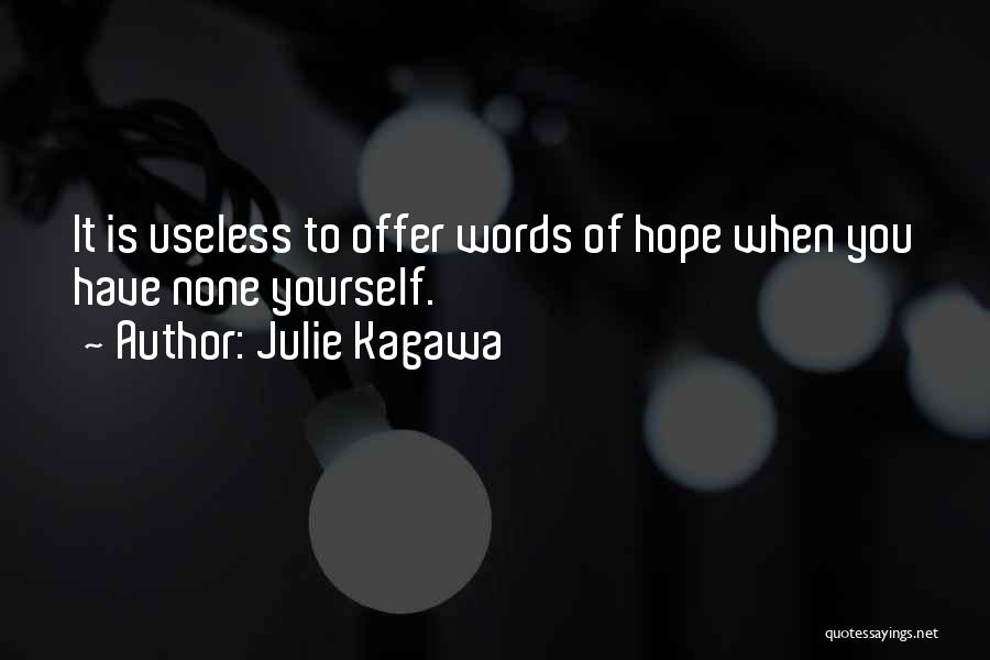 Julie Kagawa Quotes: It Is Useless To Offer Words Of Hope When You Have None Yourself.