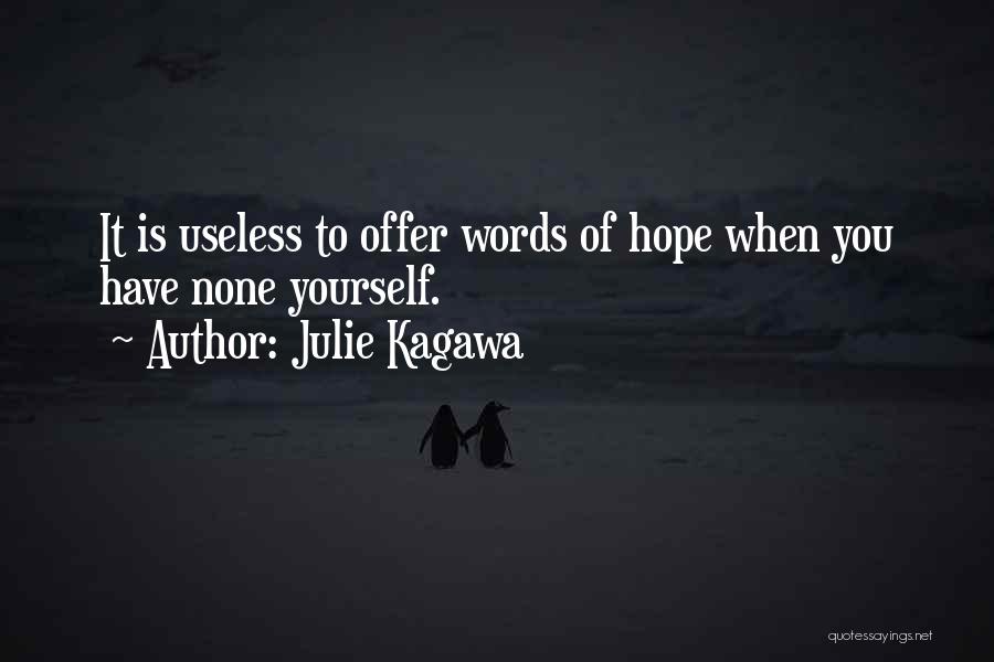 Julie Kagawa Quotes: It Is Useless To Offer Words Of Hope When You Have None Yourself.