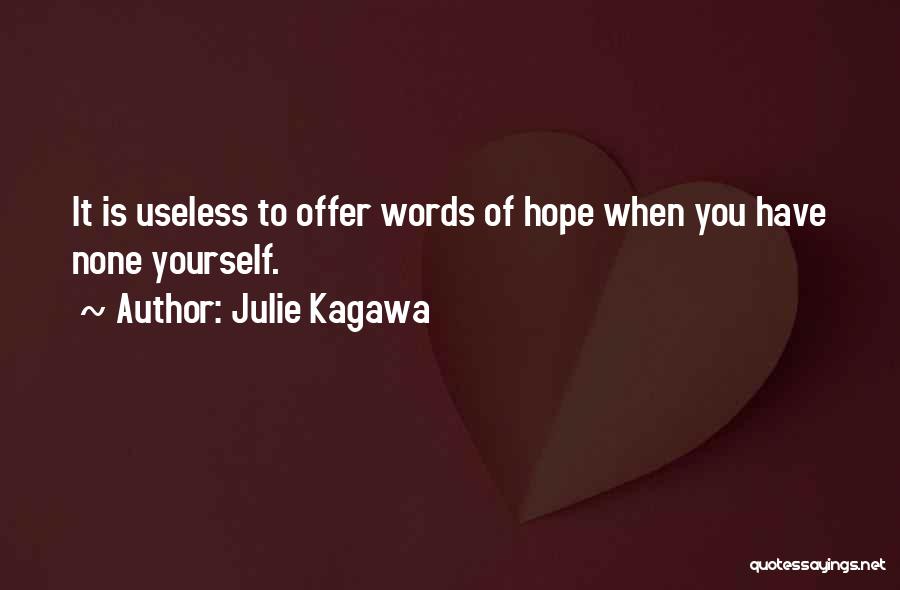 Julie Kagawa Quotes: It Is Useless To Offer Words Of Hope When You Have None Yourself.