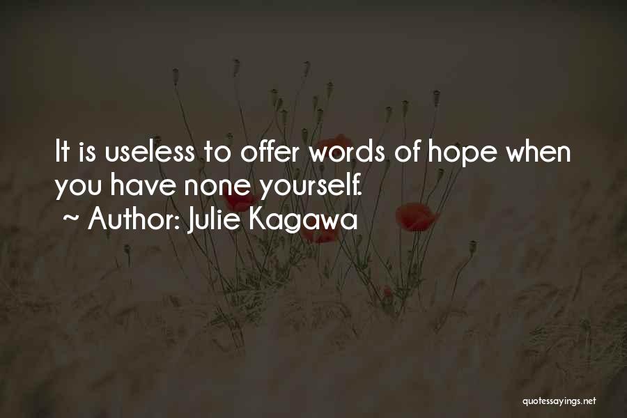 Julie Kagawa Quotes: It Is Useless To Offer Words Of Hope When You Have None Yourself.