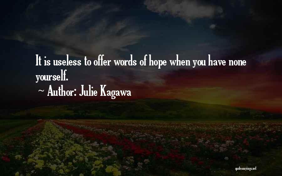 Julie Kagawa Quotes: It Is Useless To Offer Words Of Hope When You Have None Yourself.