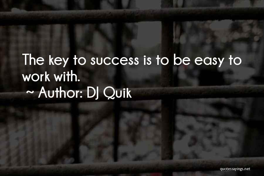 DJ Quik Quotes: The Key To Success Is To Be Easy To Work With.