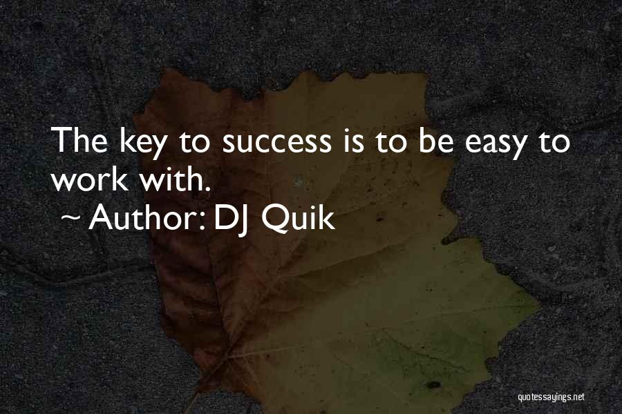 DJ Quik Quotes: The Key To Success Is To Be Easy To Work With.