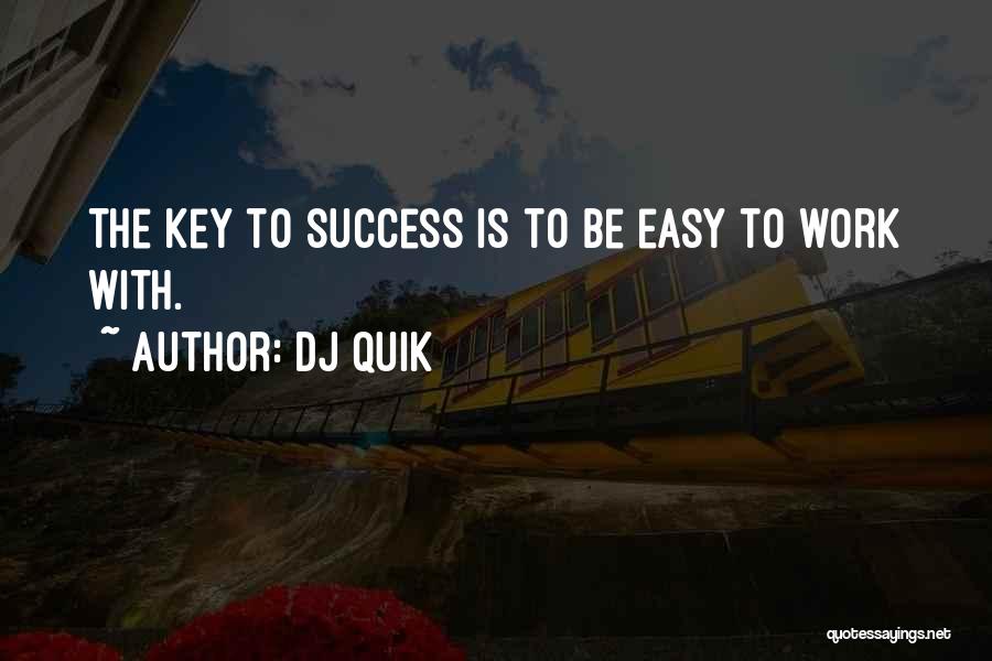 DJ Quik Quotes: The Key To Success Is To Be Easy To Work With.