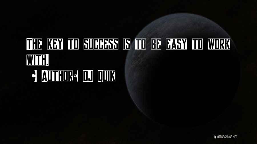 DJ Quik Quotes: The Key To Success Is To Be Easy To Work With.