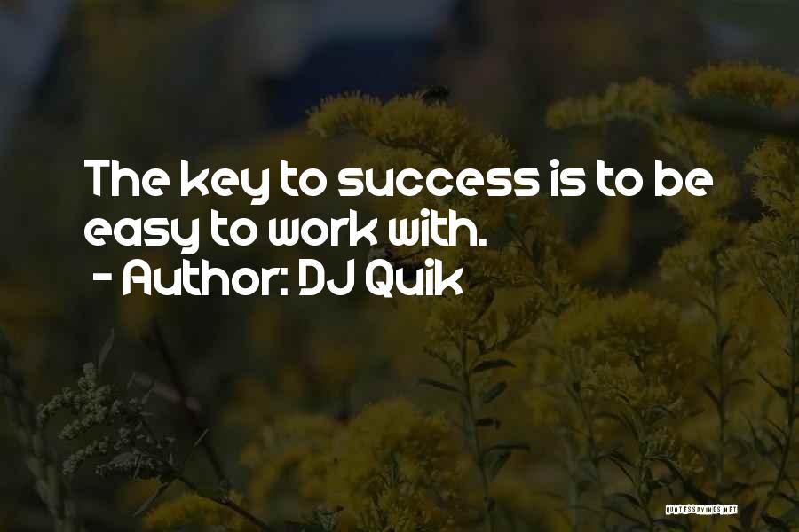 DJ Quik Quotes: The Key To Success Is To Be Easy To Work With.