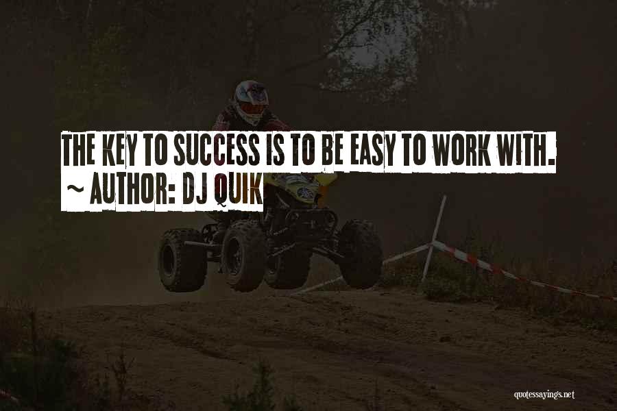 DJ Quik Quotes: The Key To Success Is To Be Easy To Work With.