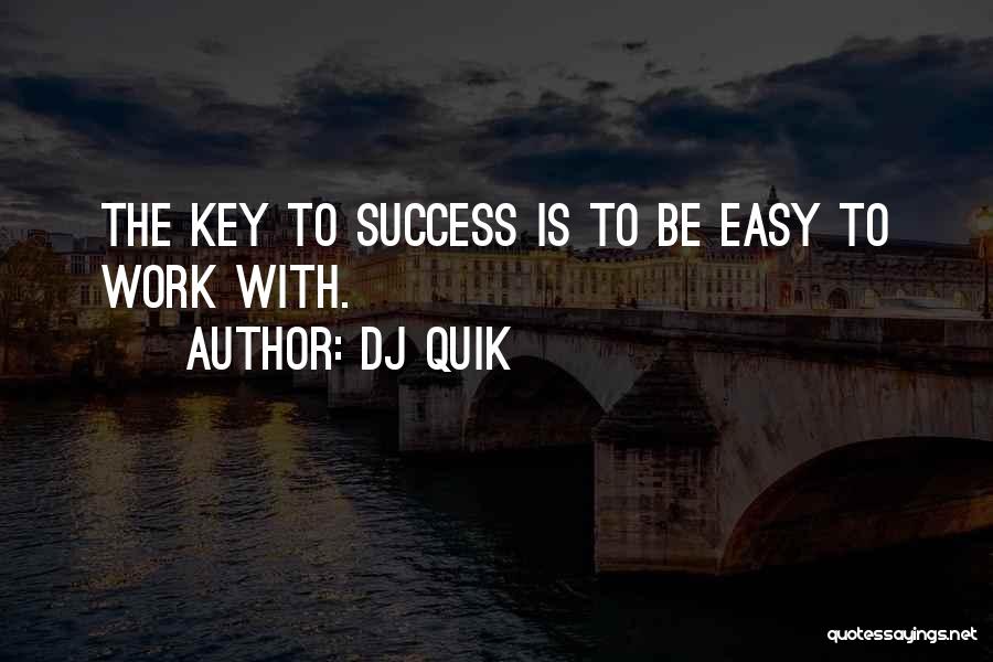 DJ Quik Quotes: The Key To Success Is To Be Easy To Work With.