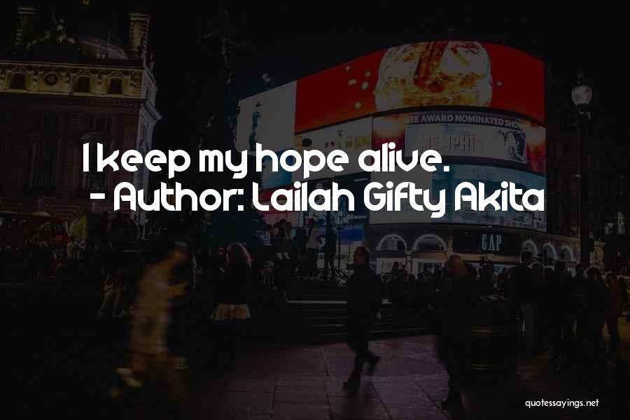 Lailah Gifty Akita Quotes: I Keep My Hope Alive.