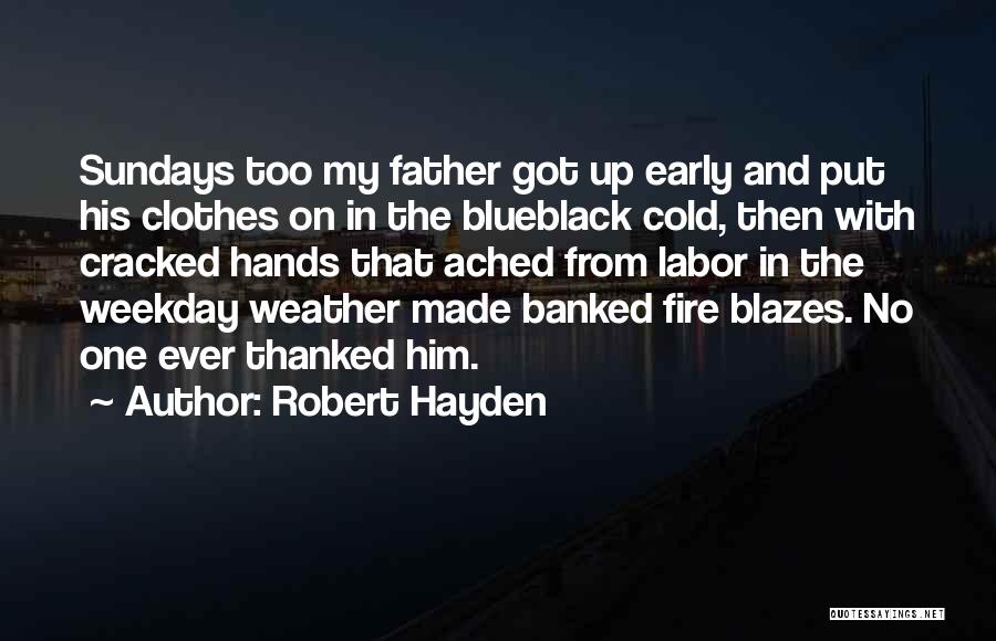Robert Hayden Quotes: Sundays Too My Father Got Up Early And Put His Clothes On In The Blueblack Cold, Then With Cracked Hands