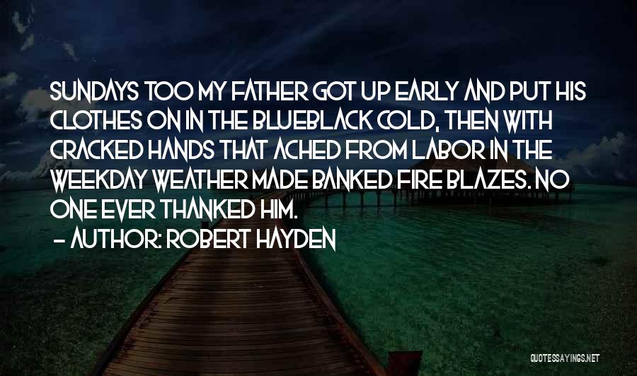 Robert Hayden Quotes: Sundays Too My Father Got Up Early And Put His Clothes On In The Blueblack Cold, Then With Cracked Hands