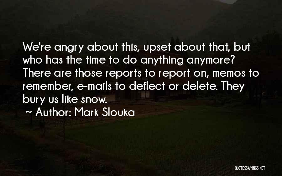 Mark Slouka Quotes: We're Angry About This, Upset About That, But Who Has The Time To Do Anything Anymore? There Are Those Reports